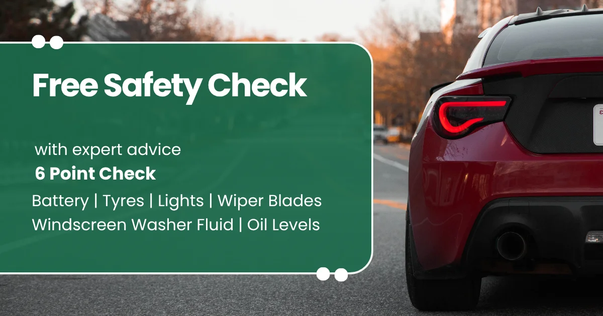 Free Safety Check with expert advice, a 6 point check of battery, tyres, lights, wiper blades, windscreen washer fluid and oil levels